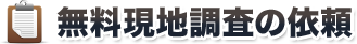 無料現地調査の依頼